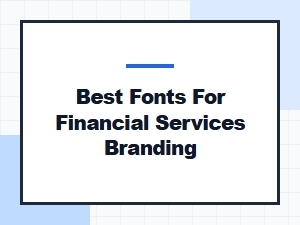 Best Fonts for Financial Services Branding