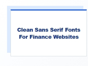 Clean Sans Serif Fonts for Finance Websites